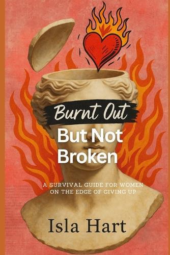 Burnt Out But Not Broken: A Survival Guide for Women on the Edge of Giving Up