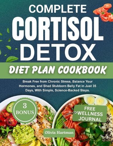 Complete Cortisol Detox Diet Plan: Break Free from Chronic Stress, Balance Your Hormones, and Shed Stubborn Belly Fat in Just 35 Days, With Simple, Science-Backed Steps.