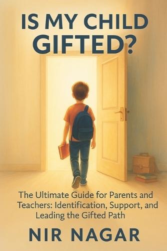 Is My Child Gifted?: The Ultimate Guide for Parents and Teachers: Identification, Support, and Leading the Gifted Path