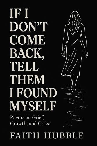 If I Don't Come Back, Tell Them I Found Myself: Poems on Grief, Growth, and Grace