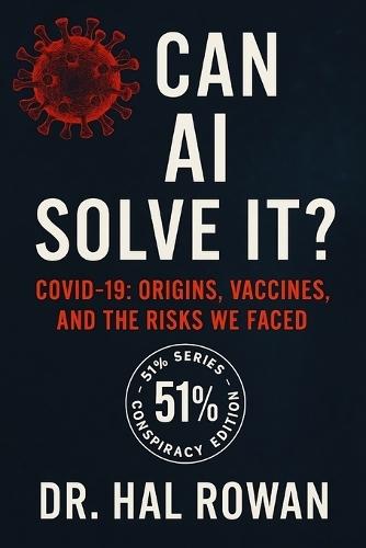 Can AI Solve It? - COVID-19: Origins, Vaccines, and the Risks We Faced: An AI Investigation into the Science, Controversies, and Conspiracies of the Pandemic