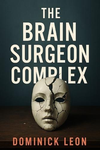 The Brain Surgeon Complex: Delusion, Entitlement, and the Lies We Tell Ourselves