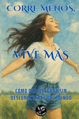 Corre menos, vive más. Cómo desacelerar sin desconectarte del mundo: Porque vivir despacio no es huir del mundo. Es elegir cómo habitarlo.