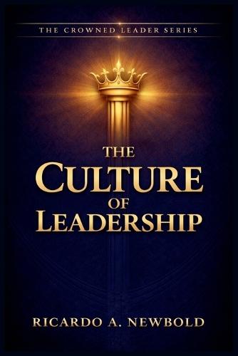 The Culture of Leadership: Shaping Teams, Nations, and Movements with Vision, Values, and Voice