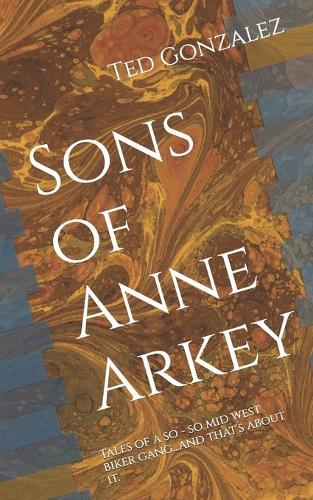 Sons of Anne Arkey: Tales of a so - so mid west biker gang...and that's about it.