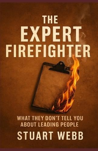 The Expert Firefighter: What They Don't Tell You About Leading People