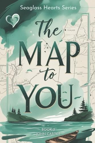 The Map to You: Seaglass Hearts Series