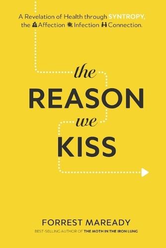 The Reason We Kiss: A Revelation of Health through SYNTROPY, the Affection-Infection Connection.