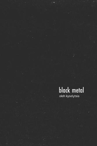 Black Metal: Poems by Oleh Kyselytsia