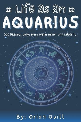 Life as an Aquarius: 500 Hilarious Jokes Every Water Bearer Will Relate To