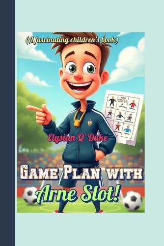 Game Plan with Arne Slot! (A fascinating children's book): The Cool Coach Who Turned Players into Champions!
