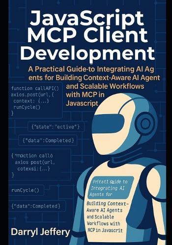 JavaScript MCP Client Development: A Practical Guide to Integrating AI Agents for Building Context-Aware AI Agents and Scalable Workflows with MCP in JavaScript