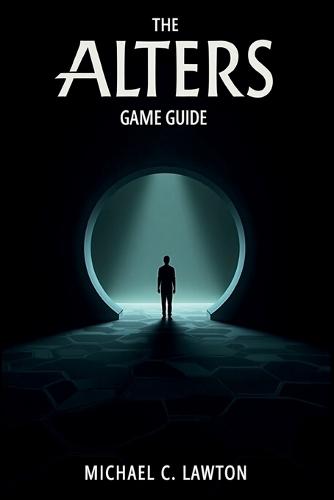 The Alters Game Guide: The Ultimate Guide to Survival, Identity, and Alternate Realities