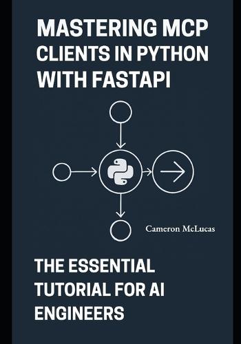 Mastering MCP Clients in Python with FastAPI: The Essential Tutorial for AI Engineers