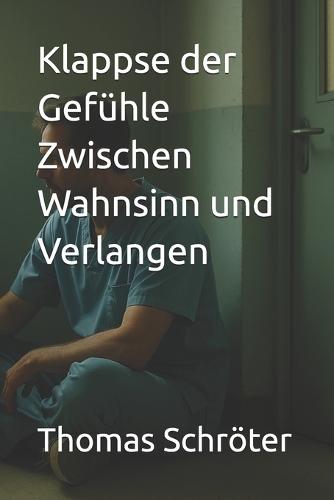 Klappse der Gefühle Zwischen Wahnsinn und Verlangen: Ein emotionaler Liebesroman aus der Psychiatrie - über Nähe, Schmerz, Identität und das fragile Gleichgewicht zwischen Krankheit und Verlangen.