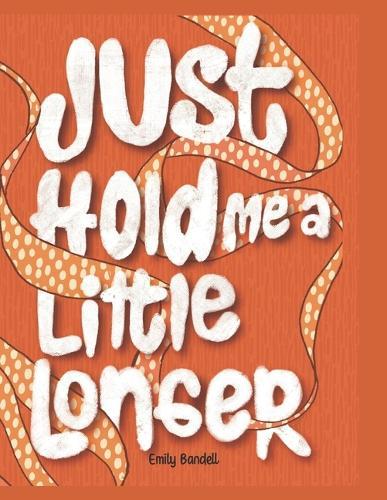 Just Hold Me A Little Longer