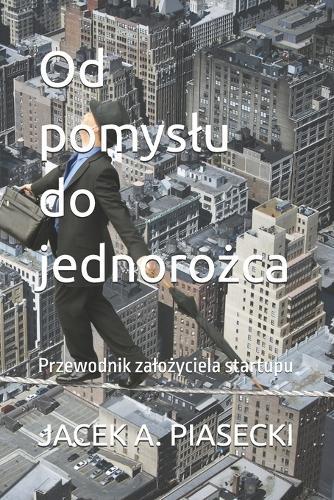 Od pomyslu do jednorożca: Przewodnik zalożyciela startupu