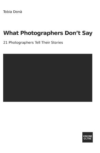 What Photographers Don't Say: 21 Photographers Tell Their Stories
