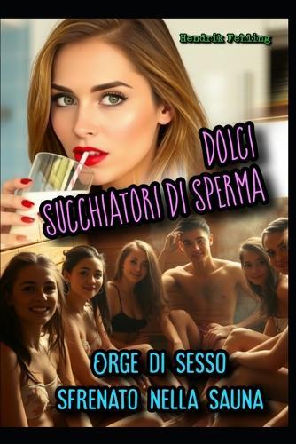 Dolci succhiatori di sperma: orge di sesso sfrenato nella sauna