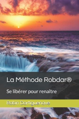 La Méthode Robdar(R): Se libérer pour renaître