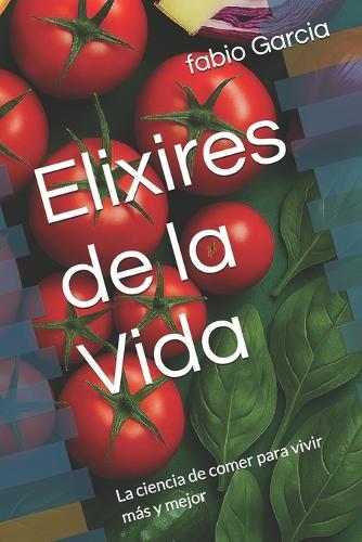 Elixires de la Vida: La ciencia de comer para vivir más y mejor