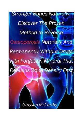 Stronger Bones Naturally: Discover The Proven Method to Reverse Osteoporosis Without Drugs with Forgotten Mineral That Rebuilds Bone Density Fast: Using a Proven Nutrient-Rich Bone Plan