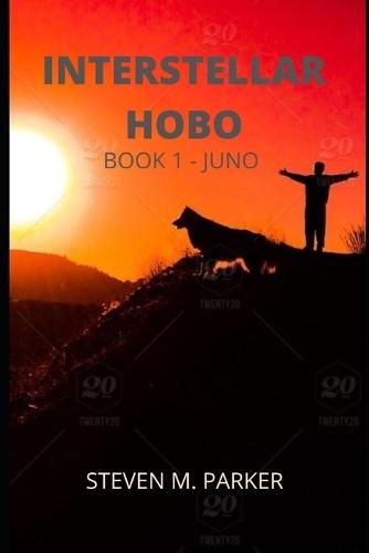 Interstellar Hobo - Book 1- Juno: Steven M. Parker