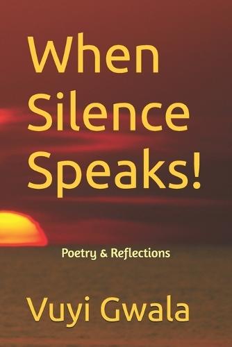 When Silence Speaks!: Poetry & Reflections