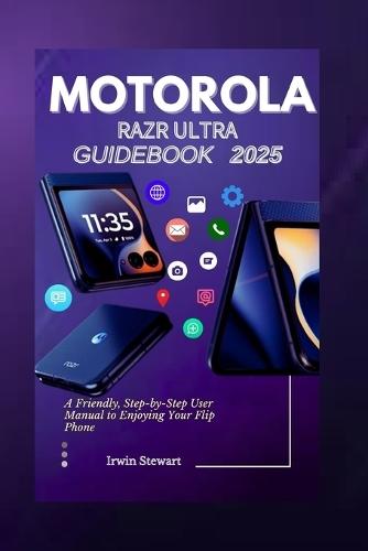 Motorola Razr Ultra 2025 User Guidebook: A Friendly, Step-by-Step User Manual to Enjoying Your Flip, Fold Phone Like a Pro Without the Tech Headache for Beginners