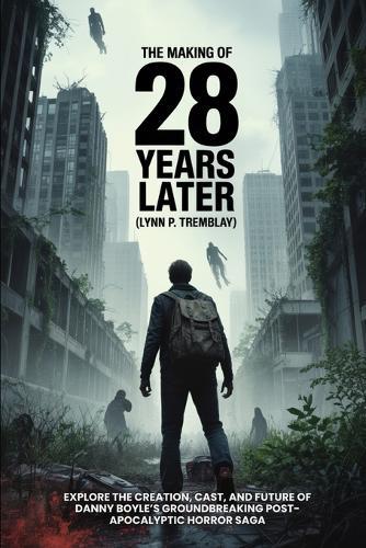 The Making of 28 Years Later-Behind the Scenes & Trilogy: Explore the Creation, Cast, and Future of Danny Boyle's Groundbreaking Post-Apocalyptic Horror Saga
