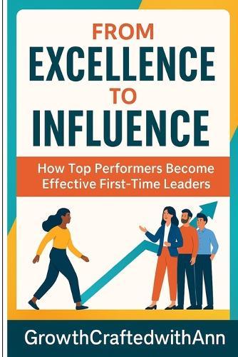 From Excellence To Influence: How Top Performers Become Effective First-Time Leaders