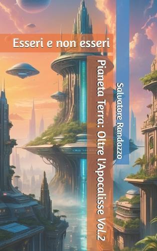 Esseri e non esseri: Pianeta Terra: Oltre l'Apocalisse (Vol.2)