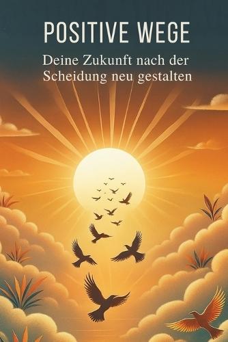 Positive Wege: Deine Zukunft nach der Scheidung neu gestalten