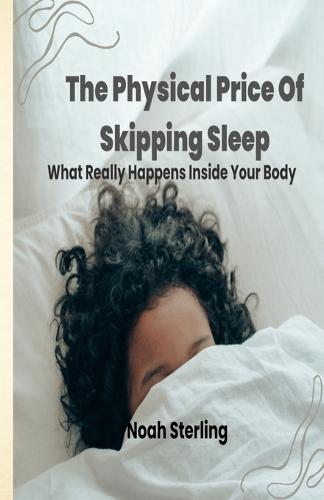The Physical Price of Skipping Sleep: What Really Happens Inside Your Body