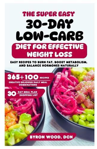 The Super Easy 30-Day Low-Carb Diet for Effective Weight Loss: Easy Recipes to Burn Fat, Boost Metabolism, and Balance Hormones Naturally