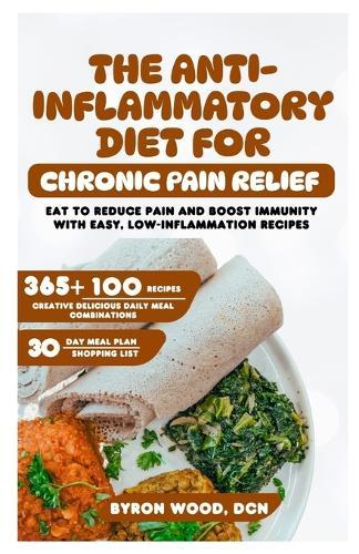 The Anti-Inflammatory Diet for Chronic Pain Relief: Eat to Reduce Pain and Boost Immunity with Easy, Low-Inflammation Recipes
