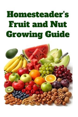 Homesteader's Fruit and Nut Growing Guide