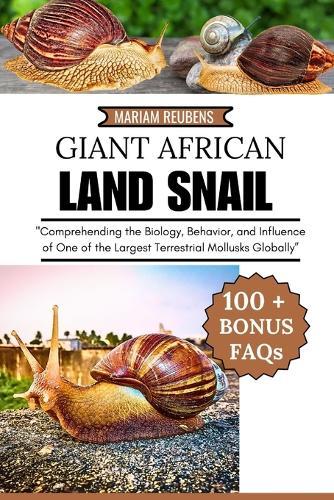 Giant African Land Snail: ""Comprehending the Biology, Behavior, and Influence of One of the Largest Terrestrial Mollusks Globally""