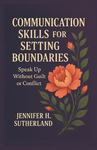 Communication Skills for Setting Boundaries: Speak Up Without Guilt or Conflict