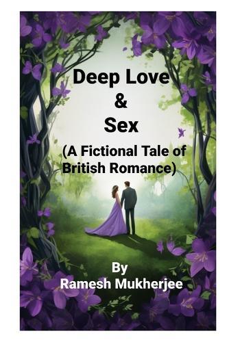 Deep Love and Sex: A Fictional Tale of British Romance: Deep Love and Sex- A Romantic Fiction