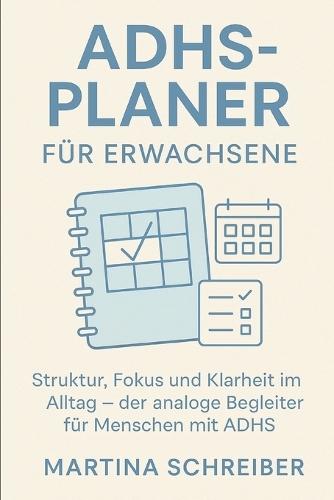 ADHS-Planer für Erwachsene: Struktur, Fokus und Klarheit im Alltag -der analoge Begleiter für Menschen mit ADHS