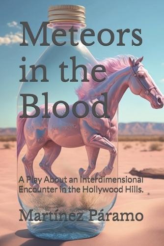 Meteors in the Blood: A Play About an Interdimensional Encounter in the Hollywood Hills.