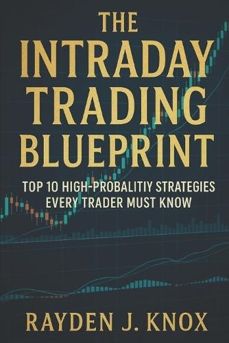 The Intraday Trading Blueprint: Top 10 High Probability Strategies Every Trader Must Know
