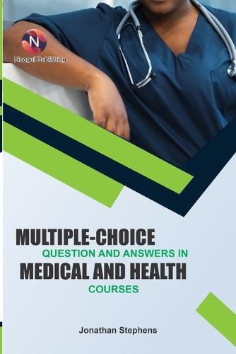 Multiple-Choice Question and Answers in Medical and Health Courses.: A Comprehensive Study Companion for Students and Practitioners