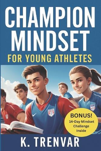 Champion Mindset for Young Athletes: 10 Proven Strategies to Build Confidence, Focus, and Resilience in Youth Sports