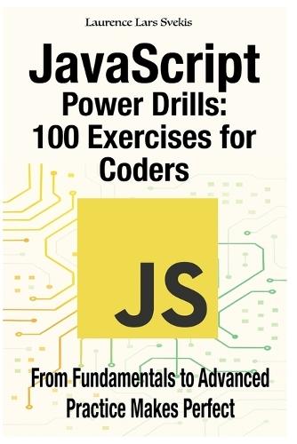 JavaScript Power Drills: 100 Exercises for Coders: From Fundamentals to Advanced - Practice Makes Perfect