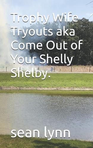 Trophy Wife Tryouts aka Come Out of Your Shelly Shelby.