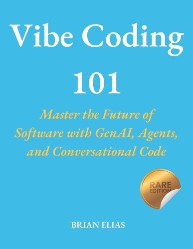 Vibe Coding 101: Master the Future of Software with GenAI, Agents, and Conversational Code