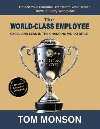 The World-Class Employee: Excel and lead in the Changing Workforce
