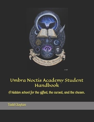 Umbra Noctis Academy Student Handbook: A hidden school for the gifted, the cursed, and the chosen.